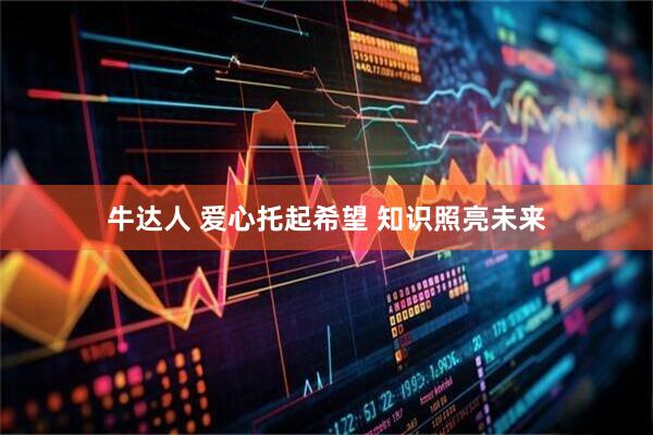 牛达人 爱心托起希望 知识照亮未来