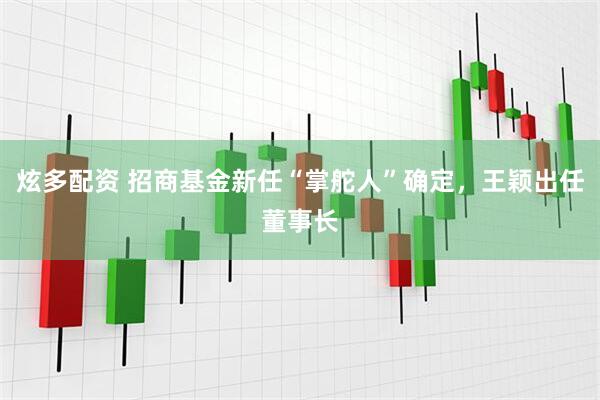 炫多配资 招商基金新任“掌舵人”确定，王颖出任董事长