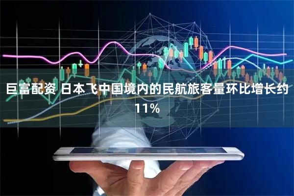 巨富配资 日本飞中国境内的民航旅客量环比增长约11%